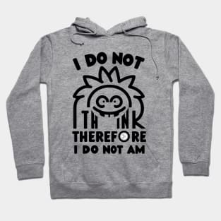 I do not think therefore I do not am Hoodie